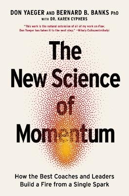 New Science of Momentum: How the Best Coaches and Leaders Build a Fire from a Single Spark