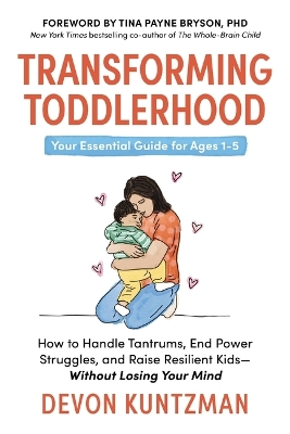 Transforming Toddlerhood: How to Handle Tantrums, End Power Struggles, and Raise Resilient  Kids---Without Losing Your Mind
