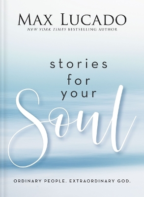 Stories for Your Soul: Ordinary People. Extraordinary God. (40 Inspiring True Stories to Lift Your  Spirit and Encourage Your Heart)