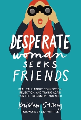 Desperate Woman Seeks Friends: Real Talk About Connection, Rejection, and Trying Again for the Friendships  You Need