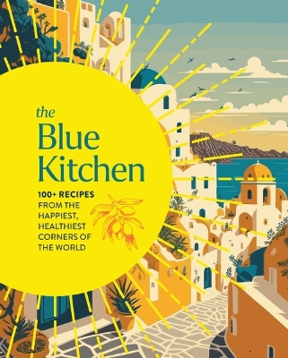 Blue Kitchen: 100+ Recipes from the Happiest, Healthiest Corners of the World