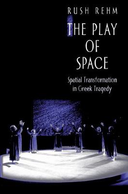 Play of Space: Spatial Transformation in Greek Tragedy