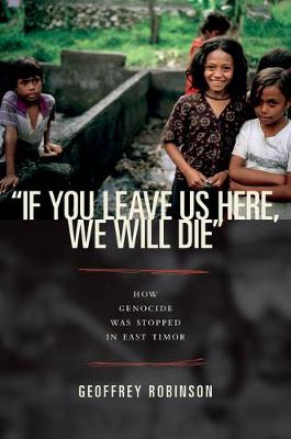 &quote;If You Leave Us Here, We Will Die&quote;: How Genocide Was Stopped in East Timor