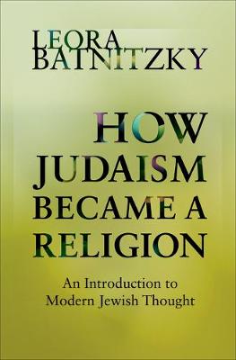 How Judaism Became a Religion: An Introduction to Modern Jewish Thought