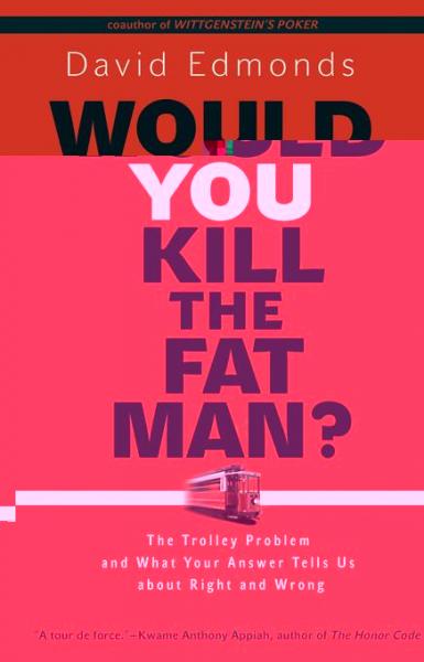 Would You Kill the Fat Man?: The Trolley Problem and What Your Answer Tells Us about Right and Wrong