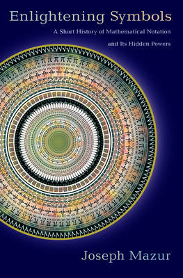 Enlightening Symbols: A Short History of Mathematical Notation and Its Hidden Powers