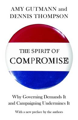 Spirit of Compromise: Why Governing Demands It and Campaigning Undermines It - Updated Edition