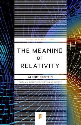 Meaning of Relativity: Including the Relativistic Theory of the Non-Symmetric Field - Fifth Edition