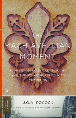 Machiavellian Moment: Florentine Political Thought and the Atlantic Republican Tradition
