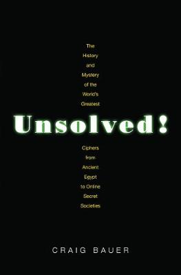 Unsolved!: The History and Mystery of the World's Greatest Ciphers from Ancient Egypt to Online Secret Societies