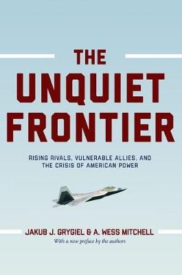 Unquiet Frontier: Rising Rivals, Vulnerable Allies, and the Crisis of American Power