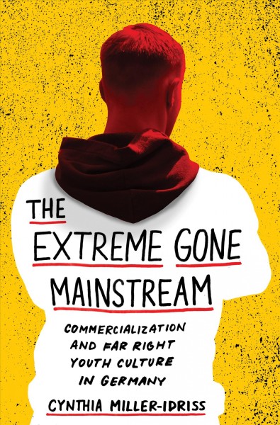 Extreme Gone Mainstream: Commercialization and Far Right Youth Culture in Germany