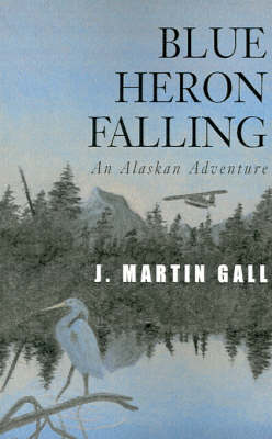 Blue Heron Falling: An Alaskan Adventure