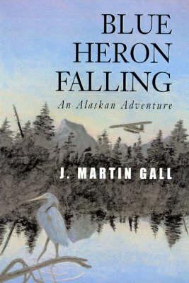 Blue Heron Falling: An Alaskan Adventure