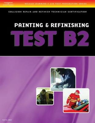 ASE Test Preparation Collision Repair and Refinish- Test B2: Painting and  Refinishing 3rd edition