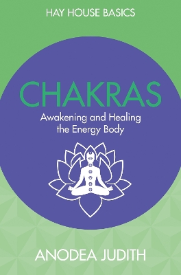 Chakras: Seven Keys to Awakening and Healing the Energy Body: Hay House Basics