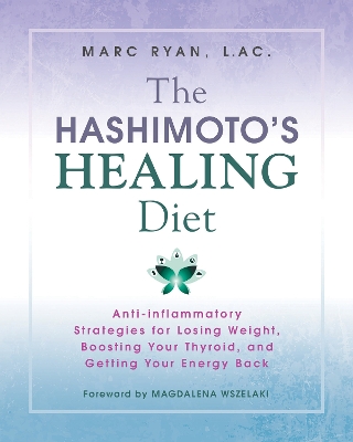 Hashimoto's Healing Diet: Anti-inflammatory Strategies for Losing Weight, Boosting Your Thyroid, and  Getting Your Energy Back