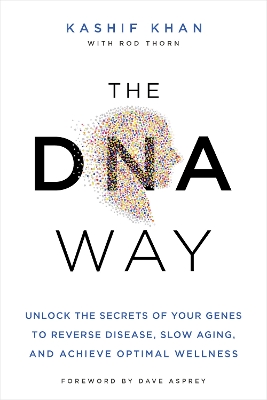 DNA Way: Unlock the Secrets of Your Genes to Reverse Disease, Slow Aging, and Achieve  Optimal Wellness