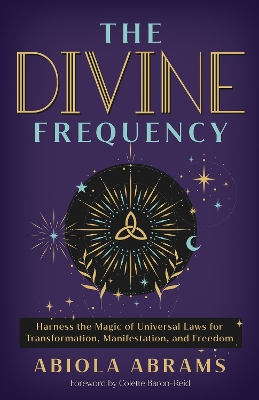Divine Frequency: Harness the Magic of Universal Laws for Transformation, Manifestation, and  Freedom
