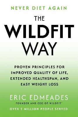 Wildfit Way: Proven Principles for Improved Quality of Life, Extended Healthspan, and  Easy Weight Loss