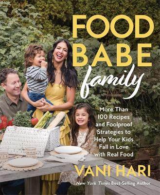 Food Babe Family: More Than 100 Recipes and Foolproof Strategies to Help Your Kids Fall in  Love with Real Food