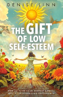 Gift of Low Self-Esteem: How to Turn Your Deepest Doubts into Your Surprising Superpower