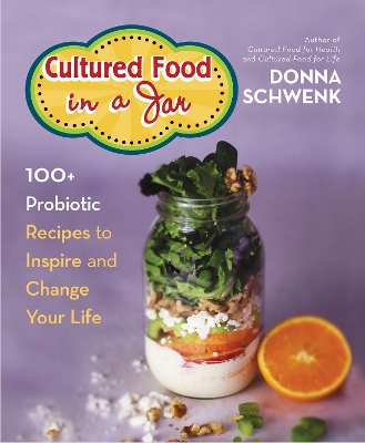 Cultured Food in a Jar: 100plus Probiotic Recipes to Inspire and Change Your Life