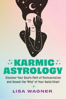 Karmic Astrology: Discover Your Souls Path of Reincarnation and Reveal the Why of Your Natal  Chart