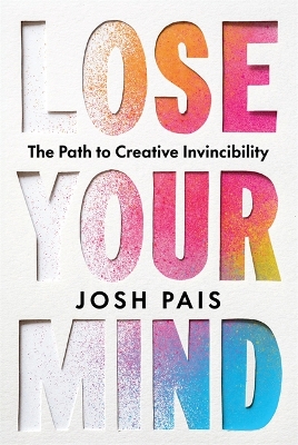 Lose Your Mind: The Path to Creative Invincibility