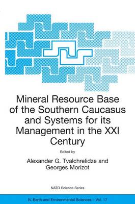 Mineral Resource Base of the Southern Caucasus and Systems for its Management in the XXI Century: Proceedings of the NATO Advanced Research Workshop on Mineral Resource Base of the Southern Caucasus and Systems for its Management in the XXI Century Tbilisi, Georgia 3-6 April 2001