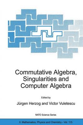 Commutative Algebra, Singularities and Computer Algebra: Proceedings of the NATO Advanced Research Workshop on Commutative Algebra, Singularities and Computer Algebra Sinaia, Romania 17-22 September 2002