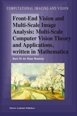 Front-End Vision and Multi-Scale Image Analysis: Multi-scale Computer Vision Theory and Applications, written in Mathematica 2003 ed.