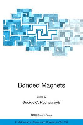 Bonded Magnets: Proceedings of the NATO Advanced Research Workshop on Science and Technology of Bonded Magnets Newark, U.S.A. 22-25 August 2002
