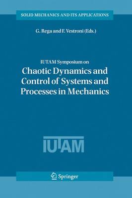 IUTAM Symposium on Chaotic Dynamics and Control of Systems and Processes in  Mechanics: Proceedings of the IUTAM Symposium held in Rome, Italy, 8-13 June 2003 2005 ed.