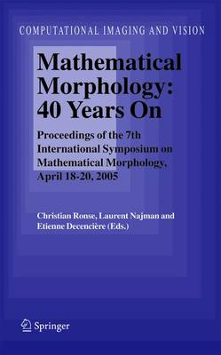 Mathematical Morphology: 40 Years On: Proceedings of the 7th International Symposium on Mathematical Morphology, April 18-20, 2005