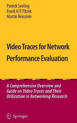 Video Traces for Network Performance Evaluation: A Comprehensive Overview and Guide on Video Traces and Their Utilization in  Networking Research 2007 ed.