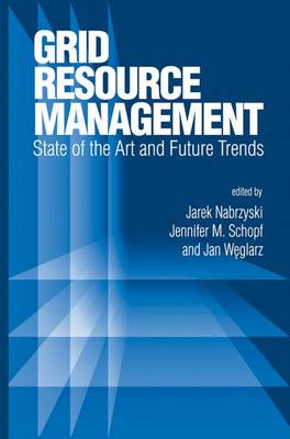 Grid Resource Management: State of the Art and Future Trends 2004 ed.