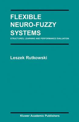 Flexible Neuro-Fuzzy Systems: Structures, Learning and Performance Evaluation 2004 ed.