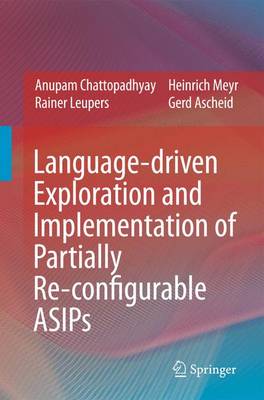 Language-driven Exploration and Implementation of Partially Re-configurable  ASIPs 2009 ed.