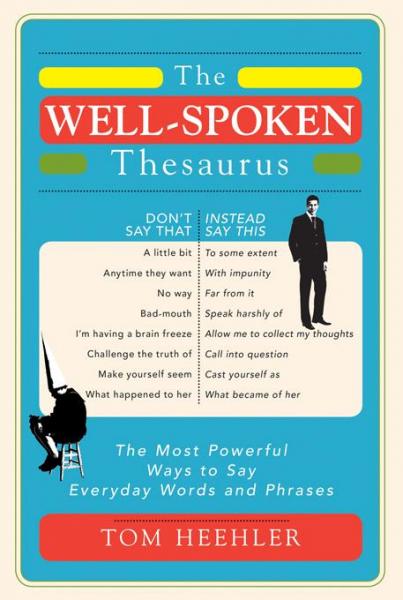 Well-Spoken Thesaurus: The Most Powerful Ways to Say Everyday Words and Phrases