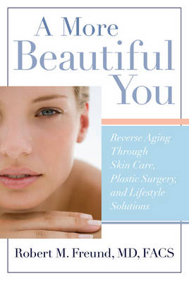 More Beautiful You: Reverse Aging Through Skin Care, Plastic Surgery, and Lifestyle Solutions