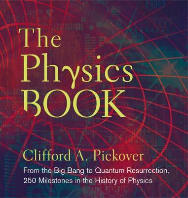 Physics Book: From the Big Bang to Quantum Resurrection, 250 Milestones in the History of  Physics