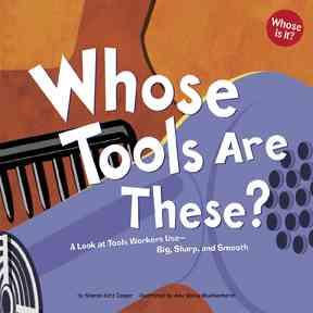 Whose Tools Are These?: A Look at Tools Workers Use - Big, Sharp, and Smooth