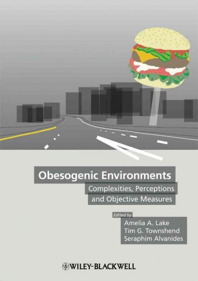 Obesogenic Environments - Complexities, Perceptions and Objective Measures: Complexities, Perceptions and Objective Measures