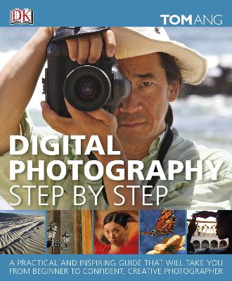 Digital Photography Step by Step: A Practical and Inspiring Guide That Will Take You From Beginner to  Confident, Creative Photographer