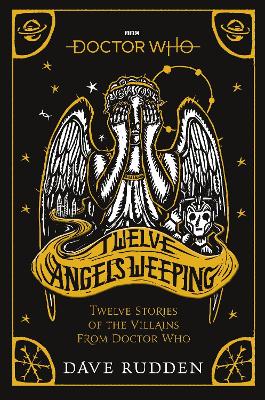Doctor Who: Twelve Angels Weeping: Twelve stories of the villains from Doctor Who