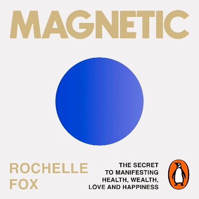 Magnetic: The Secret to Manifesting Health, Wealth, Love and Happiness