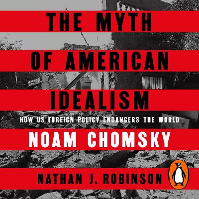 Myth of American Idealism: How U.S. Foreign Policy Endangers the World