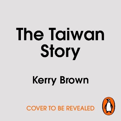 Taiwan Story: How a Small Island Will Dictate the Global Future