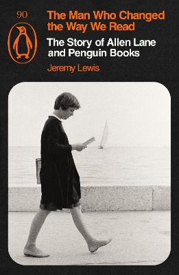 Man Who Changed the Way We Read: The Story of Allen Lane and Penguin Books